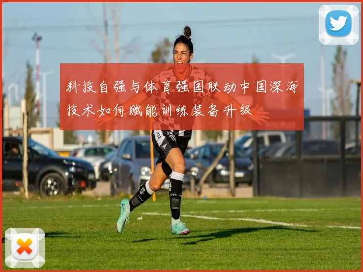 科技自强与体育强国联动中国深海技术如何赋能训练装备升级