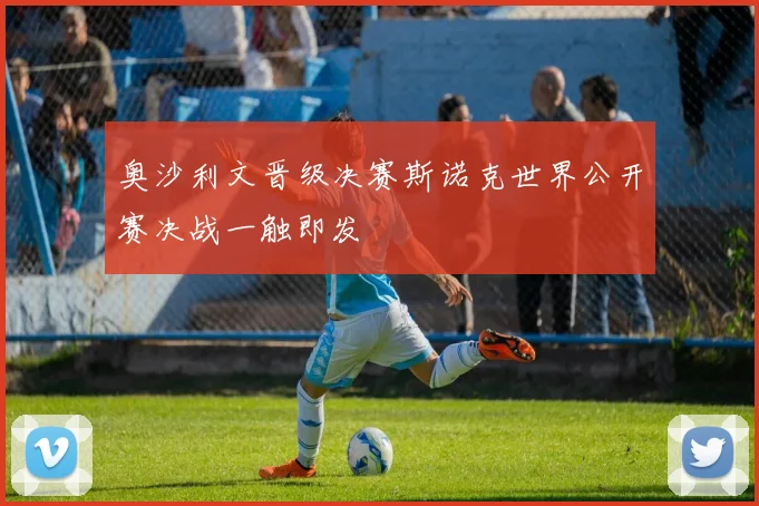 奥沙利文晋级决赛斯诺克世界公开赛决战一触即发